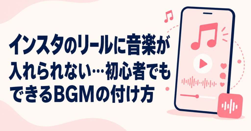 インスタのリールに音楽が入れられない…初心者でもできるBGMの付け方