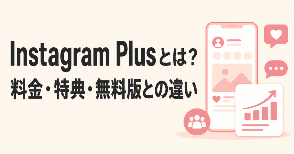 Instagram Plusとは？料金・特典・無料版との違い