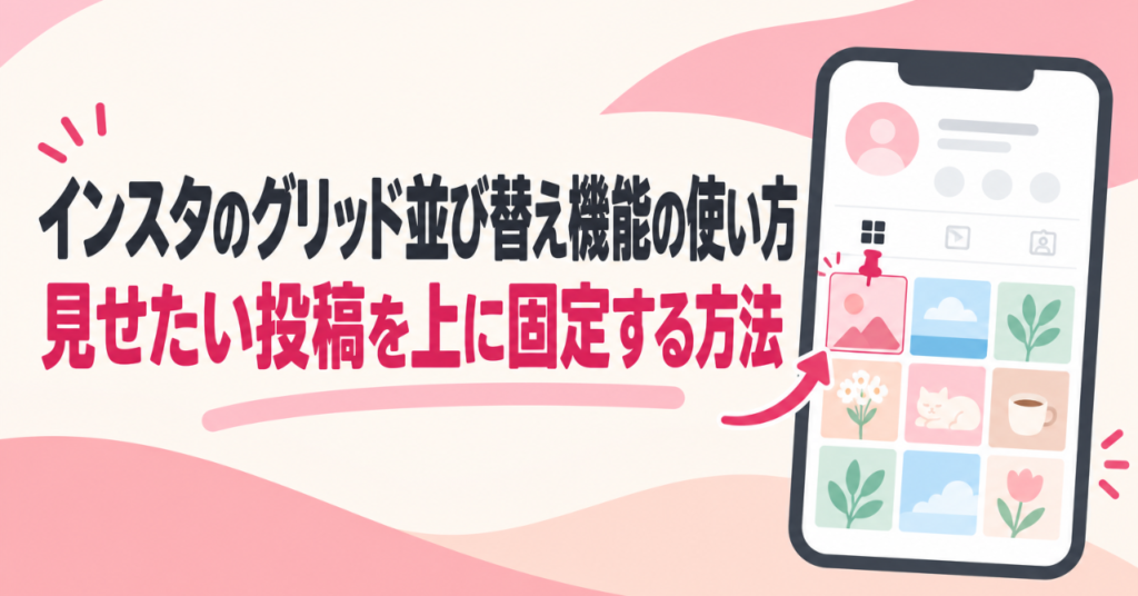 インスタのグリッド並び替え機能の使い方｜見せたい投稿を上に固定する方法