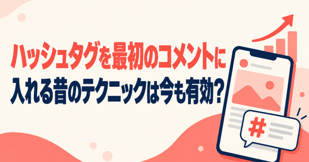 ハッシュタグを最初のコメントに入れる昔のテクニックは今も有効？